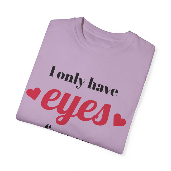 I Only Have Eyes For You Unisex Garment-Dyed T-shirt