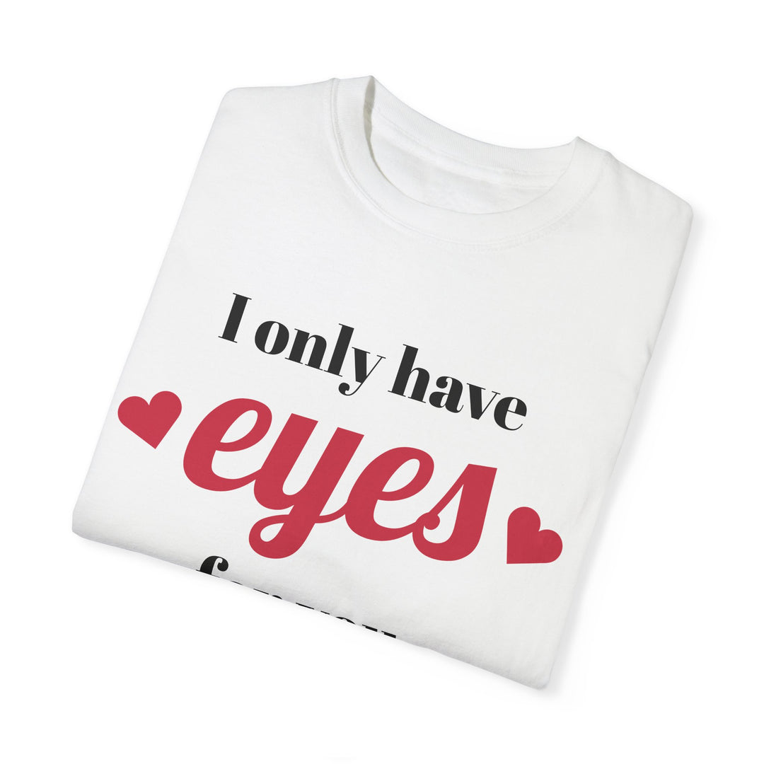 I Only Have Eyes For You Unisex Garment-Dyed T-shirt