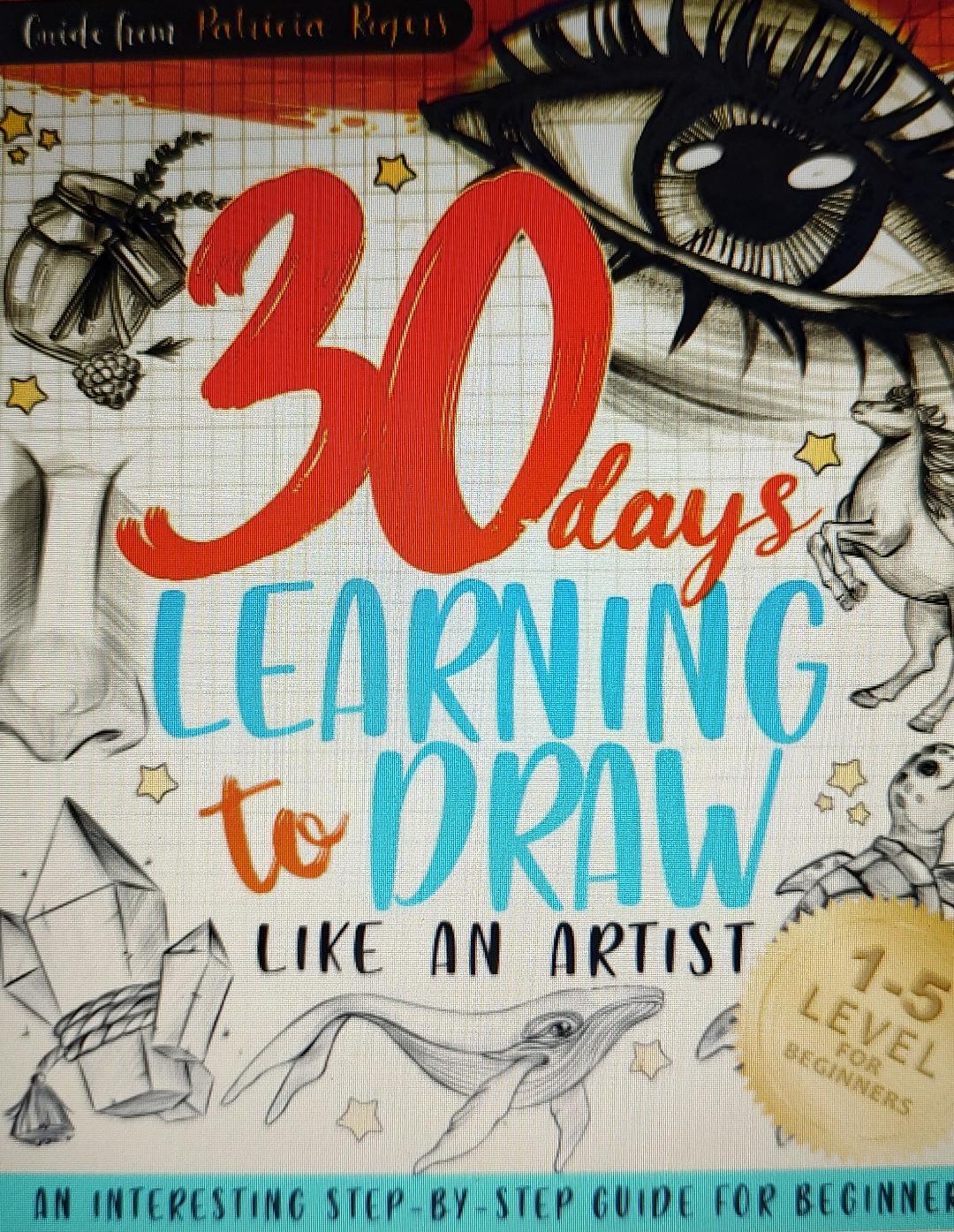 30 Days Learning to Draw Like an Artist: An Interesting Step-by-Step Guide for Beginners