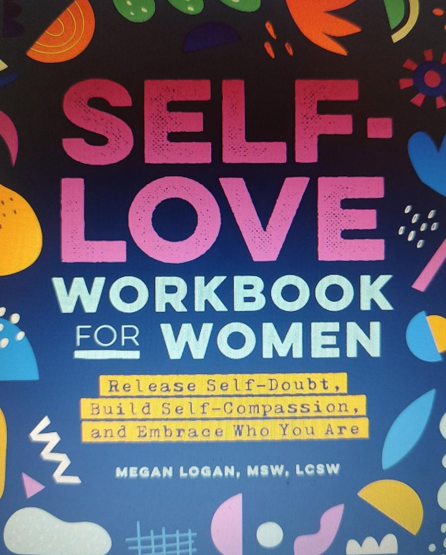 Self-Love Workbook for Women: Release Self-Doubt, Build Self-Compassion, and Embrace Who You Are