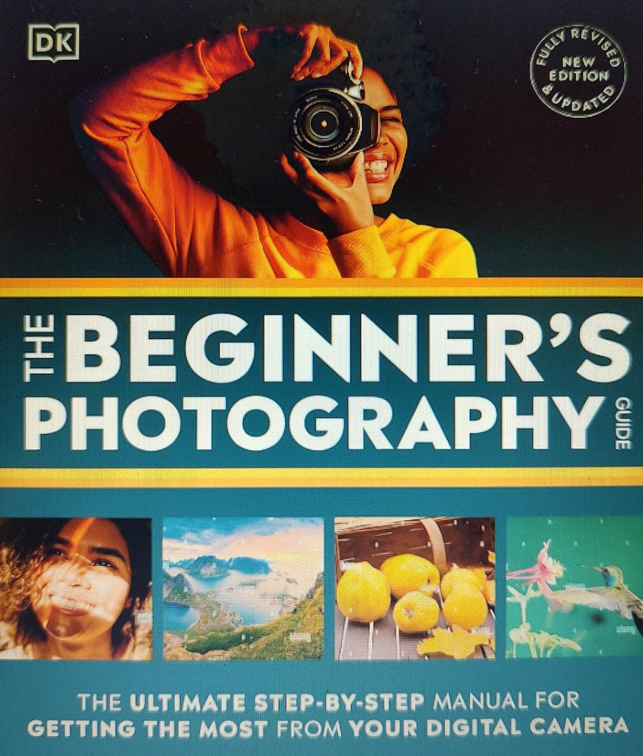 The Beginner's Photography Guide: The Ultimate Step-By-Step Manual for Getting the Most from Your Digital Camera