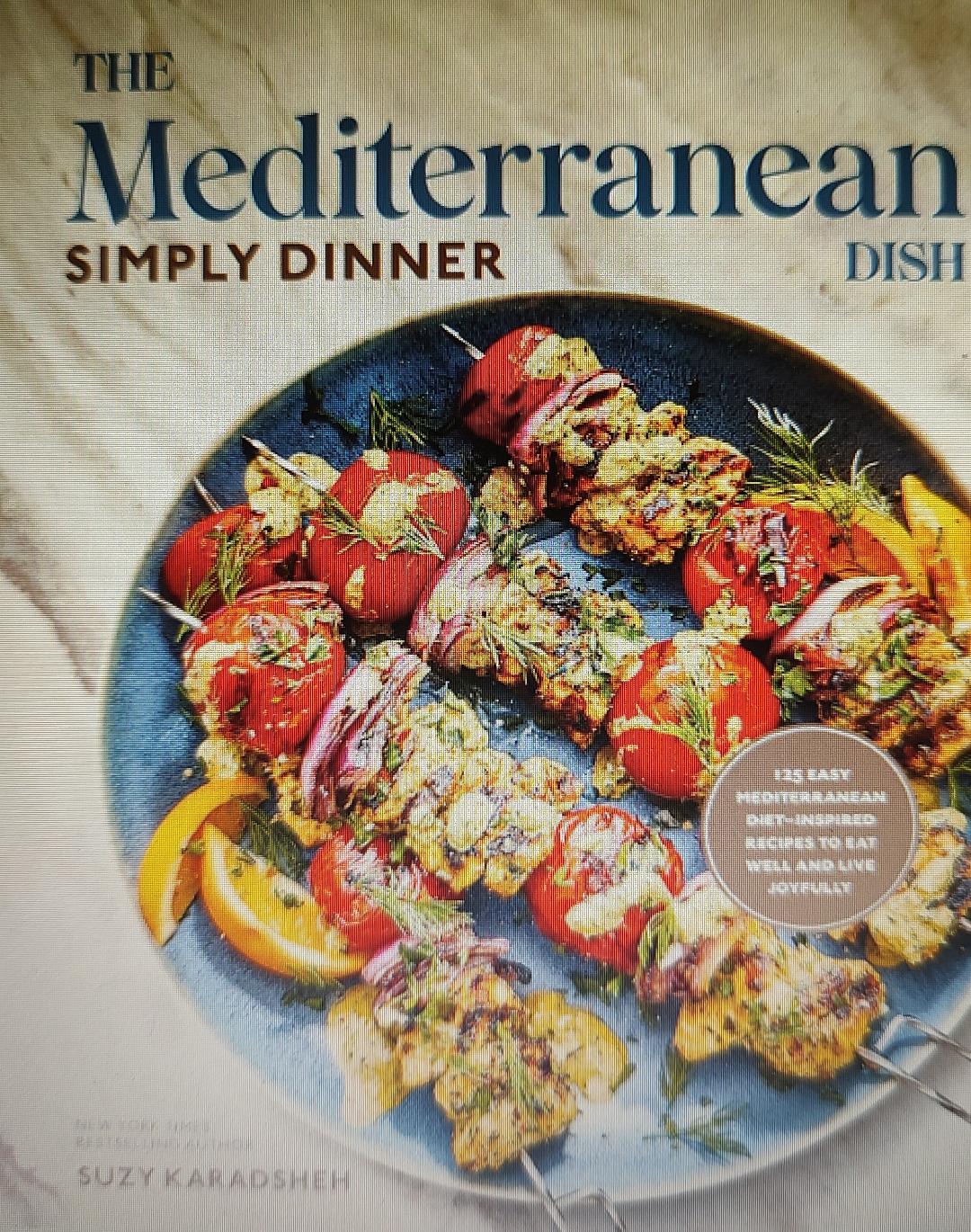 The Mediterranean Dish: Simply Dinner: 125 Easy Mediterranean Diet-Inspired Recipes to Eat Well and Live Joyfully